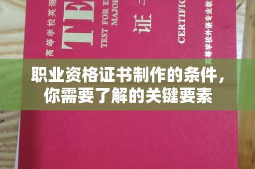 宜兴职业资格证书制作的条件，你需要了解的关键要素