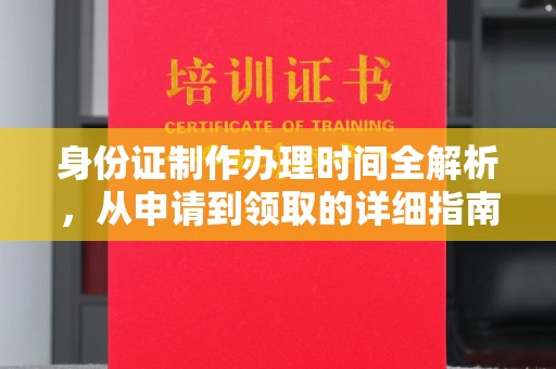 内湖身份证制作办理时间全解析，从申请到领取的详细指南